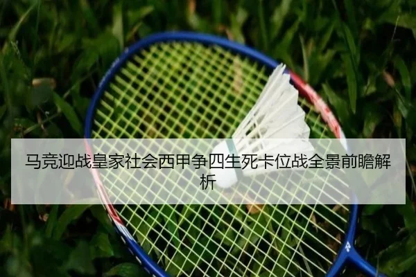 马竞迎战皇家社会西甲争四生死卡位战全景前瞻解析