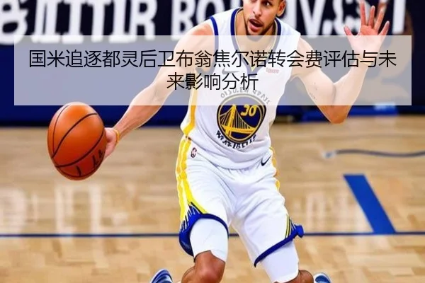 国米追逐都灵后卫布翁焦尔诺转会费评估与未来影响分析