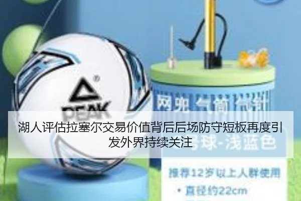 湖人评估拉塞尔交易价值背后后场防守短板再度引发外界持续关注